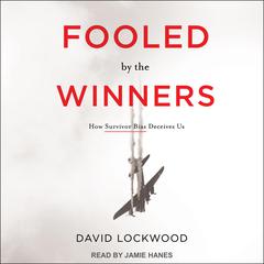 Fooled by the Winners: How Survivor Bias Deceives Us Audiobook, by David Lockwood
