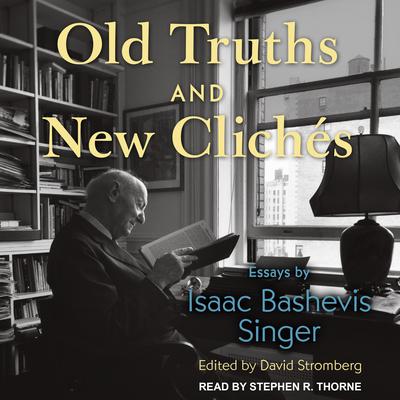 Old Truths and New Clichés: Essays by Isaac Bashevis Singer Audiobook, by Isaac Bashevis Singer