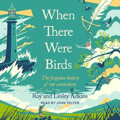 When There Were Birds: The Forgotten History of our Connections Audiobook, by Roy Adkins