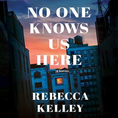 No One Knows Us Here: A Novel Audiobook, by Rebecca Kelley