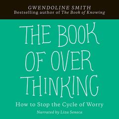 The Book of Overthinking: How to Stop the Cycle of Worry Audiobook, by Gwendoline Smith