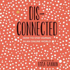 Disconnected: How to Stay Human in an Online World Audiobook, by Emma Gannon