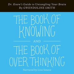 Book of Knowing and The Book of Overthinking: Dr. Know's Guide to Untangling Your Brain Audiobook, by Gwendoline Smith
