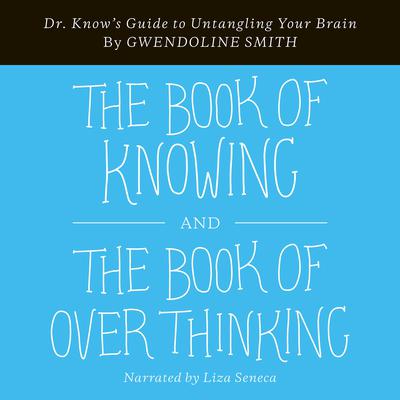 Book of Knowing and The Book of Overthinking: Dr. Knows Guide to Untangling Your Brain Audiobook, by Gwendoline Smith