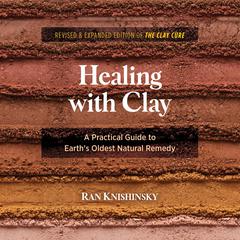 Healing with Clay: A Practical Guide to Earths Oldest Natural Remedy Audiobook, by Ran Knishinsky