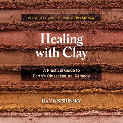 Healing with Clay: A Practical Guide to Earths Oldest Natural Remedy Audiobook, by Ran Knishinsky