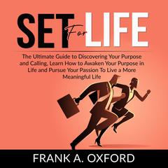Set for Life: The Ultimate Guide to Discovering Your Purpose and Calling, Learn How to Awaken Your Purpose in Life and Pursue Your Passion To Live a More Meaningful Life Audiobook, by Frank A. Oxford