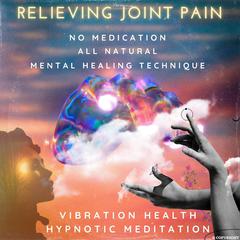 Relieving Joint Pain Audiobook, by Vibration Health Hypnotic Meditation