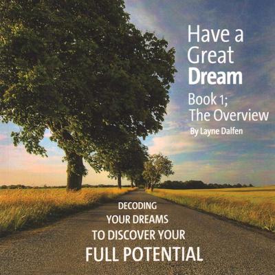 Have A Great Dream, Book 1; The Overview: Decoding Your Dreams To Discover Your Full Potential Audiobook, by Layne Dalfen