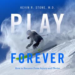 Play Forever: How to Recover From Injury and Thrive Audiobook, by Kevin R. Stone