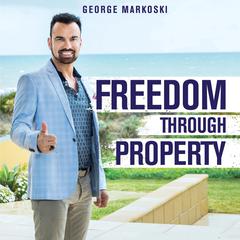 Freedom Through Property: Unplug Yourself from the 9-5 and Live the Life You Deserve Audiobook, by George Markoski