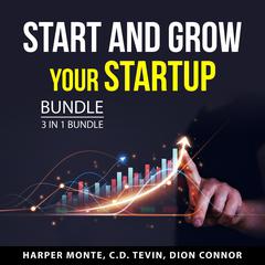 Start and Grow Your Startup Bundle, 3 in 1 Bundle: Powerful Business Idea, Startup Ideas, and Small Startup Audiobook, by C.D. Tevin