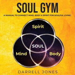 Soul Gym: A Manual to Connect Mind, Body & Spirit for Soulful Living Audiobook, by Darrell Jones