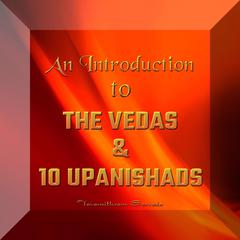 An Introduction to the Vedas and 10 Upanishads Audiobook, by Tavamithram Sarvada