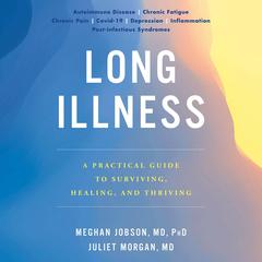 Long Illness: A Practical Guide to Surviving, Healing, and Thriving Audiobook, by Juliet Morgan