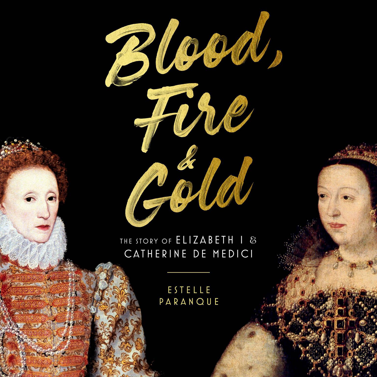 Blood, Fire & Gold: The Story of Elizabeth I & Catherine de Medici Audiobook, by Estelle Paranque