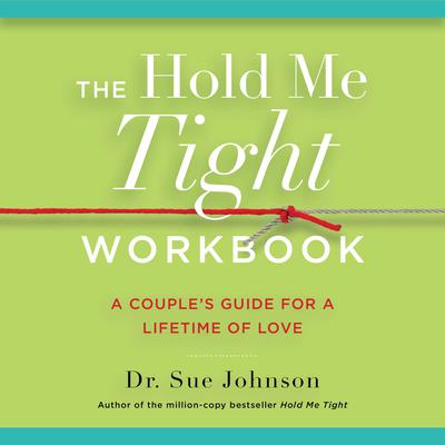 The Hold Me Tight Workbook: A Couples Guide for a Lifetime of Love Audiobook, by Sue Johnson