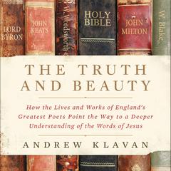 The Truth and Beauty: How the Lives and Works of England's Greatest Poets Point the Way to a Deeper Understanding of the Words of Jesus Audiobook, by 