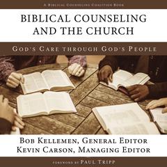 Biblical Counseling and the Church: God's Care Through God's People Audiobook, by Bob Kellemen