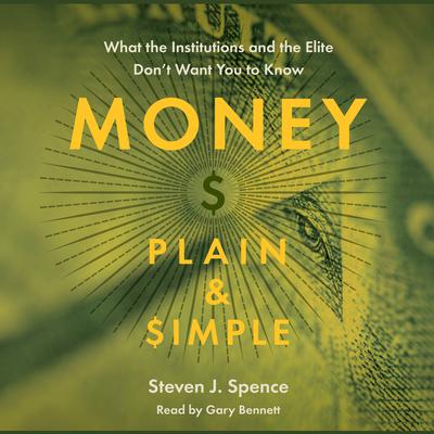 Money Plain & Simple: What the Institutions and the Elite Don’t Want You to Know Audiobook, by Steven J. Spence