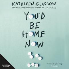 You'd Be Home Now Audiobook, by Kathleen Glasgow