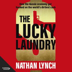 The Lucky Laundry: longlisted for 2022 Walkley Award and 2022 winner of Financial Crime Fighter Award Audiobook, by Nathan Lynch