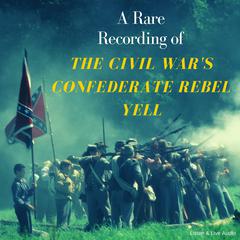 A Rare Recording of The Civil Wars Confederate Rebel Yell Audiobook, by Various 
