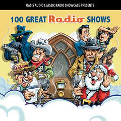 100 Great Radio Shows: Classic Shows from the Golden Era of Radio Audiobook, by Oasis Audio