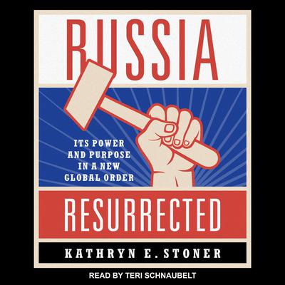 Russia Resurrected: Its Power and Purpose in a New Global Order Audiobook, by Kathryn E. Stoner
