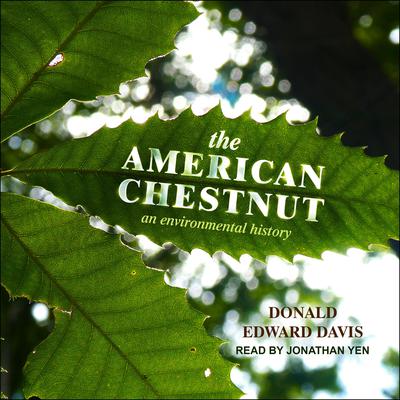 The American Chestnut: An Environmental History Audiobook, by Donald Edward Davis