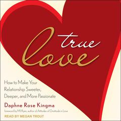 True Love: How to Make Your Relationship Sweeter, Deeper, and More Passionate Audiobook, by Daphne Rose Kingma