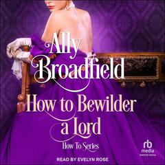 How To Bewilder a Lord Audiobook, by Ally Broadfield