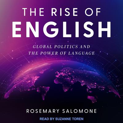The Rise of English: Global Politics and the Power of Language Audiobook, by Rosemary C. Salomone