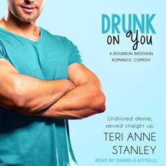 Drunk on You Audiobook, by Teri Anne Stanley