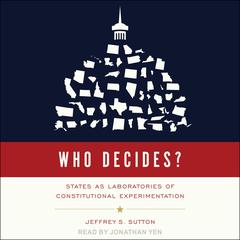 Who Decides?: States as Laboratories of Constitutional Experimentation Audiobook, by Jeffrey S. Sutton
