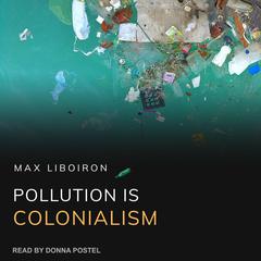 Pollution Is Colonialism Audiobook, by Max Liboiron