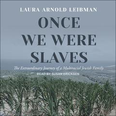 Once We Were Slaves: The Extraordinary Journey of a Multiracial Jewish Family Audiobook, by Laura Arnold Leibman