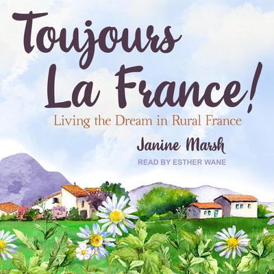 Toujours La France!: Living the Dream in Rural France Audiobook, by Janine Marsh