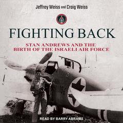 Fighting Back: Stan Andrews and the Birth of the Israeli Air Force Audiobook, by Craig Weiss
