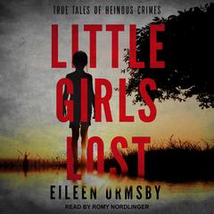 Little Girls Lost: True Tales of Heinous Crimes Audiobook, by Eileen Ormsby