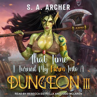 That Time I Turned My Farm into a Dungeon III: A Progression Farming Fantasy Audiobook, by S. A. Archer