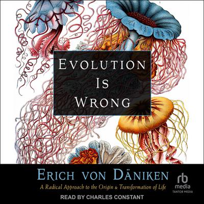 Evolution is Wrong: A Radical Approach to the Origin and Transformation of Life Audiobook, by Erich von Däniken