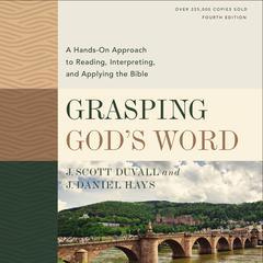 Grasping Gods Word, Fourth Edition: A Hands-On Approach to Reading, Interpreting, and Applying the Bible Audiobook, by J. Daniel Hays