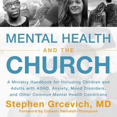 Mental Health and the Church: A Ministry Handbook for Including Children and Adults with ADHD, Anxiety, Mood Disorders, and Other Common Mental Health Conditions Audiobook, by Stephen Grcevich