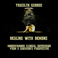 Dealing with Demons: Understanding Clinical Depression from a Survivors Perspective Audiobook, by Lady Tracilyn George