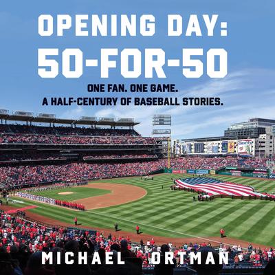 Opening Day: 50-for-50: One. Fan. One Game. A Half-Century of Baseball Stories Audiobook, by Michael Ortman