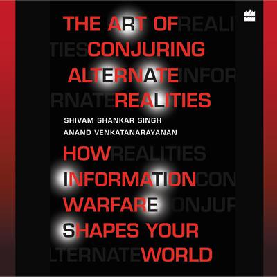 The Art Of Conjuring Alternate Realities: How Information Warfare Shapes Your World Audiobook, by Shivam Shankar Singh