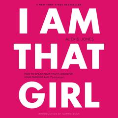 I Am That Girl: How to Speak Your Truth, Discover Your Purpose, and #bethatgirl Audiobook, by Alexis Jones