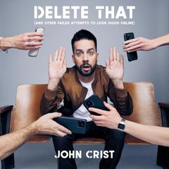 Delete That: (and Other Failed Attempts to Look Good Online) Audiobook, by John Crist
