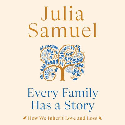 Every Family Has a Story: How We Inherit Love and Loss Audiobook, by Julia Samuel